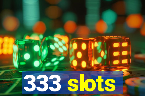 333 slots